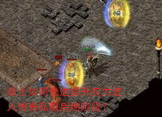 战士如何快速提升实力进入传奇私服后期阶段? 战士如何快速提升实力进入传奇私服后期阶段?