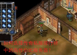 如何选择传奇私服排行榜中的高性价比服务器? 如何选择传奇私服排行榜中的高性价比服务器?