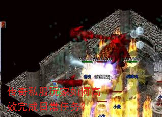 传奇私服玩家如何高效完成日常任务? 传奇私服玩家如何高效完成日常任务?