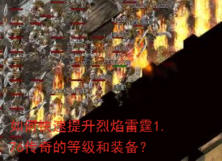 如何快速提升烈焰雷霆1.76传奇的等级和装备? 如何快速提升烈焰雷霆1.76传奇的等级和装备?