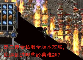 热血传奇私服全版本攻略,你遇到过哪些经典难题? 热血传奇私服全版本攻略,你遇到过哪些经典难题?