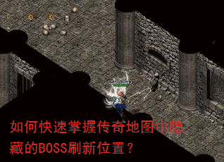 如何快速掌握传奇地图中隐藏的BOSS刷新位置? 如何快速掌握传奇地图中隐藏的BOSS刷新位置?