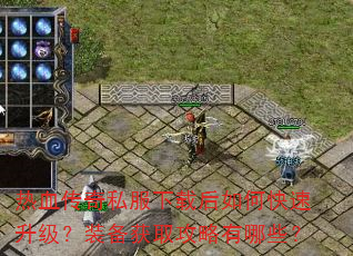 热血传奇私服下载后如何快速升级?装备获取攻略有哪些? 热血传奇私服下载后如何快速升级?装备获取攻略有哪些?