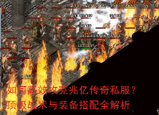 如何高效攻克兆亿传奇私服?顶级战术与装备搭配全解析 如何高效攻克兆亿传奇私服?顶级战术与装备搭配全解析