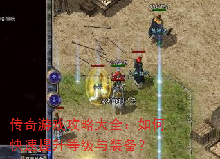 传奇游戏攻略大全:如何快速提升等级与装备? 传奇游戏攻略大全:如何快速提升等级与装备?