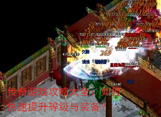 传奇游戏攻略大全:如何快速提升等级与装备? 传奇游戏攻略大全:如何快速提升等级与装备?