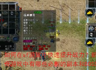 如何在sf游戏中快速提升战力?新手开局应该选择哪个职业?传奇游戏中有哪些必刷的副本和BOSS?装备强化失败怎么办? 如何在sf游戏中快速提升战力?新手开局应该选择哪个职业?传奇游戏中有哪些必刷的副本和BOSS?装备强化失败怎么办?