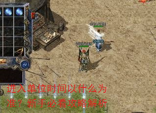 进入单位时间以什么为准?新手必看攻略解析 进入单位时间以什么为准?新手必看攻略解析