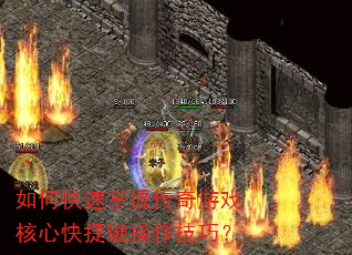 如何快速掌握传奇游戏核心快捷键操作技巧? 如何快速掌握传奇游戏核心快捷键操作技巧?