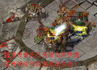 超变传奇无任务版如何快速提升等级与获取高级装备? 超变传奇无任务版如何快速提升等级与获取高级装备?