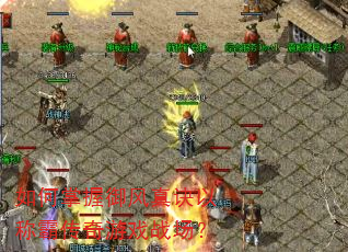如何掌握御风真诀以称霸传奇游戏战场? 如何掌握御风真诀以称霸传奇游戏战场?