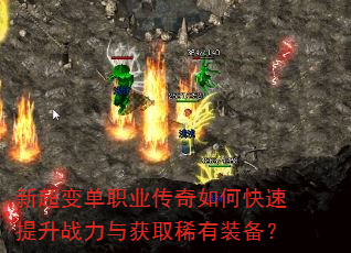 新超变单职业传奇如何快速提升战力与获取稀有装备? 新超变单职业传奇如何快速提升战力与获取稀有装备?