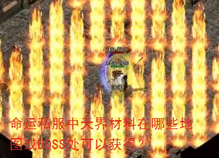 命运私服中天界材料在哪些地图或BOSS处可以获得? 命运私服中天界材料在哪些地图或BOSS处可以获得?