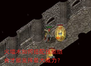 火墙术如何搭配技能组合才能发挥最大威力? 火墙术如何搭配技能组合才能发挥最大威力?