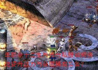 单职业十二生肖传奇私服如何快速提升战力与获取稀有装备? 单职业十二生肖传奇私服如何快速提升战力与获取稀有装备?