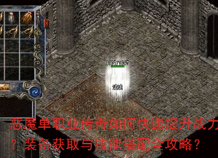 恶魔单职业传奇如何快速提升战力?装备获取与技能搭配全攻略? 恶魔单职业传奇如何快速提升战力?装备获取与技能搭配全攻略?