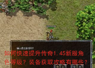 如何快速提升传奇1.45新服角色等级?装备获取攻略有哪些? 如何快速提升传奇1.45新服角色等级?装备获取攻略有哪些?