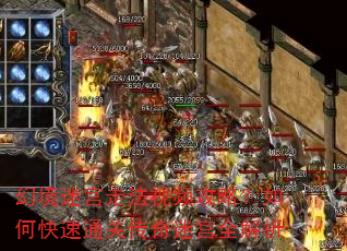 幻境迷宫走法视频攻略?如何快速通关传奇迷宫全解析 幻境迷宫走法视频攻略?如何快速通关传奇迷宫全解析