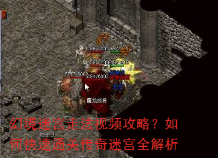 幻境迷宫走法视频攻略?如何快速通关传奇迷宫全解析 幻境迷宫走法视频攻略?如何快速通关传奇迷宫全解析