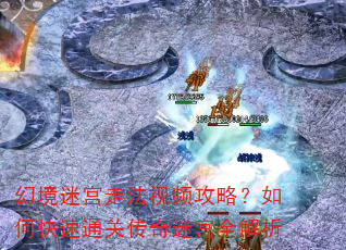 幻境迷宫走法视频攻略?如何快速通关传奇迷宫全解析 幻境迷宫走法视频攻略?如何快速通关传奇迷宫全解析