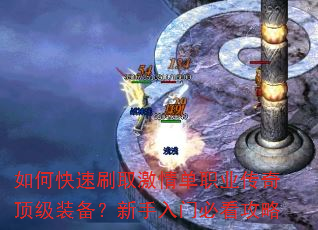 如何快速刷取激情单职业传奇顶级装备?新手入门必看攻略 如何快速刷取激情单职业传奇顶级装备?新手入门必看攻略