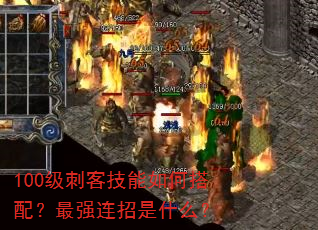 100级刺客技能如何搭配?最强连招是什么? 100级刺客技能如何搭配?最强连招是什么?