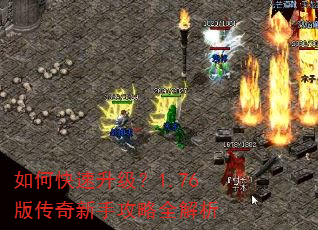 如何快速升级?1.76版传奇新手攻略全解析 如何快速升级?1.76版传奇新手攻略全解析