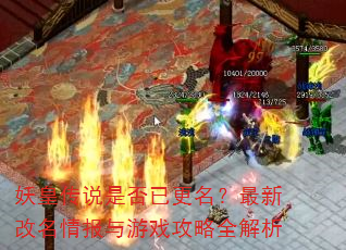 妖皇传说是否已更名?最新改名情报与游戏攻略全解析 妖皇传说是否已更名?最新改名情报与游戏攻略全解析