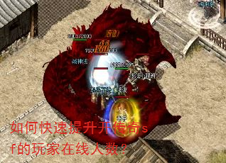 如何快速提升开传奇sf的玩家在线人数? 如何快速提升开传奇sf的玩家在线人数?