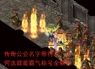 传奇公会名字带符号?如何选取最霸气称号全解析 传奇公会名字带符号?如何选取最霸气称号全解析