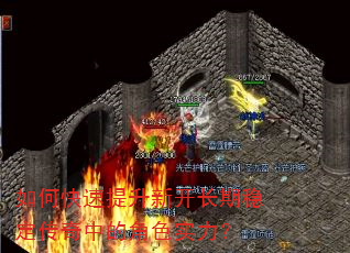 如何快速提升新开长期稳定传奇中的角色实力? 如何快速提升新开长期稳定传奇中的角色实力?