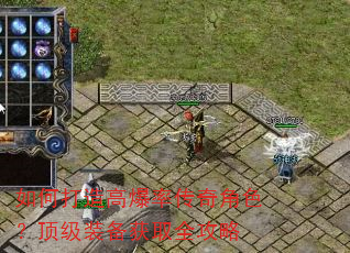 如何打造高爆率传奇角色?顶级装备获取全攻略 如何打造高爆率传奇角色?顶级装备获取全攻略
